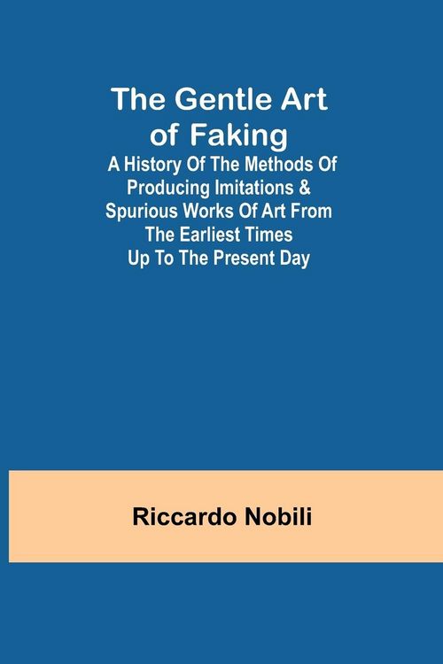 Produktbild: The Gentle Art of Faking; A history of the methods of producing imitations & spurious works of art from the earliest times up to the present day