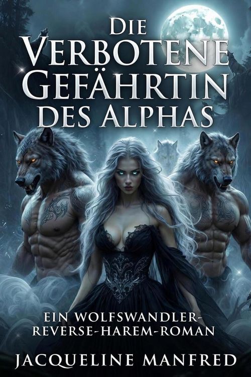 Produktbild: "Die verbotene Gef&auml;hrtin des Alphas: Eine Wolfswandler-Reverse-Harem-Romanze"