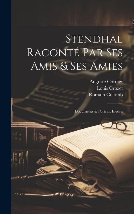Produktbild: Stendhal Racont&eacute; Par Ses Amis & Ses Amies; Documents & Portrait In&eacute;dits