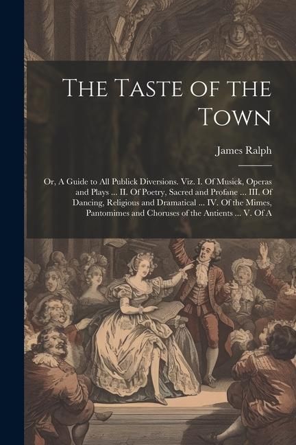Produktbild: The Taste of the Town: Or, A Guide to all Publick Diversions. Viz. I. Of Musick, Operas and Plays ... II. Of Poetry, Sacred and Profane ... I