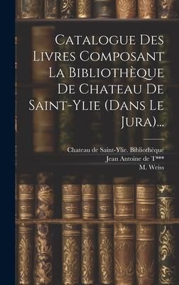 Produktbild: Catalogue Des Livres Composant La Biblioth&egrave;que De Chateau De Saint-ylie (dans Le Jura)...