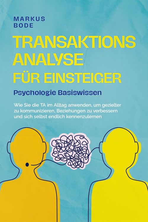 Produktbild: Transaktionsanalyse f&uuml;r Einsteiger - Psychologie Basiswissen: Wie Sie die TA im Alltag anwenden, um gezielter zu kommunizieren, Beziehungen zu verbess