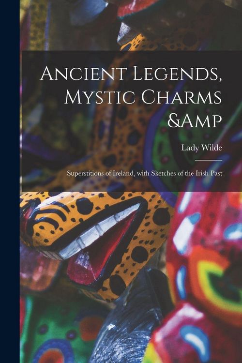 Produktbild: Ancient Legends, Mystic Charms & Superstitions of Ireland, With Sketches of the Irish Past