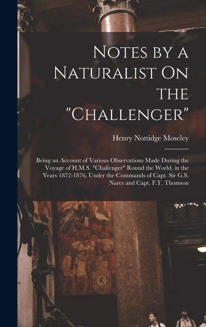 Produktbild: Notes by a Naturalist On the "Challenger": Being an Account of Various Observations Made During the Voyage of H.M.S. "Challenger" Round the World, in