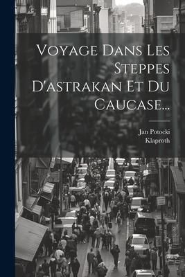 Produktbild: Voyage Dans Les Steppes D'astrakan Et Du Caucase...