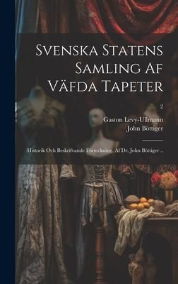 Produktbild: Svenska statens samling af väfda tapeter; historik och beskrifvande förteckning, af dr. John Böttiger ..; 2