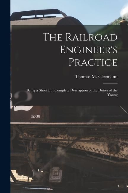 Produktbild: The Railroad Engineer's Practice: Being a Short But Complete Description of the Duties of the Young