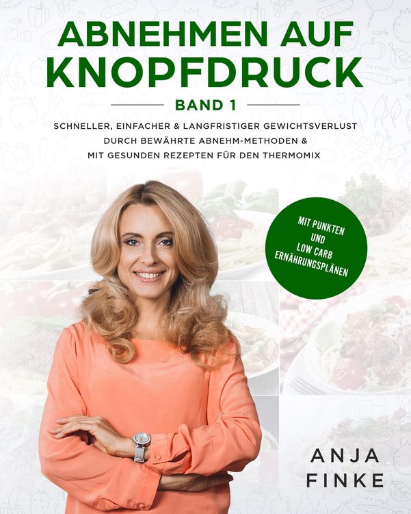 Produktbild: Abnehmen auf Knopfdruck 1: Schneller, einfacher & langfristiger Gewichtsverlust durch bew&auml;hrte Abnehm-Methoden & mit gesunden Rezepten f&uuml;r den Thermom