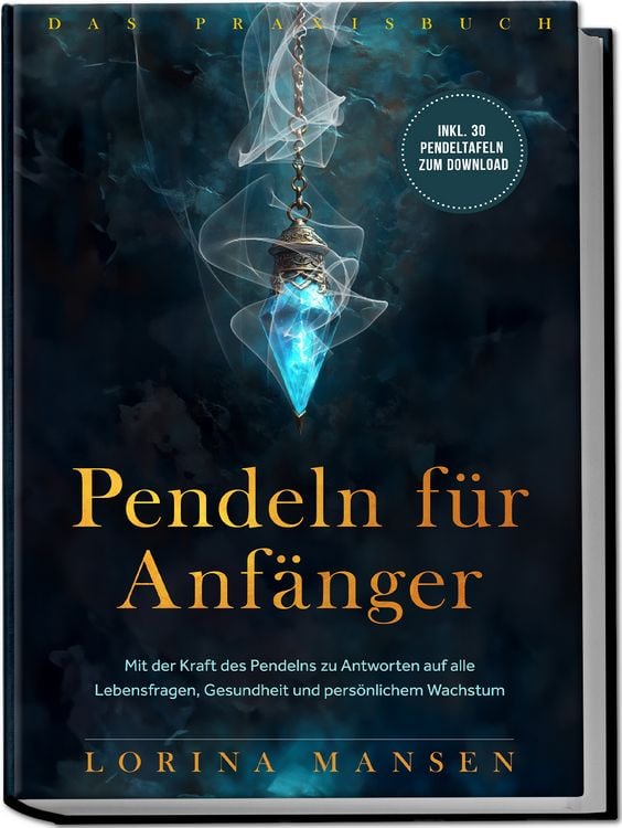 Produktbild: Pendeln f&uuml;r Anf&auml;nger - Das Praxisbuch: Mit der Kraft des Pendelns zu Antworten auf alle Lebensfragen, Gesundheit und pers&ouml;nlichem Wachstum - inkl. 30 Pendeltafeln zum Download