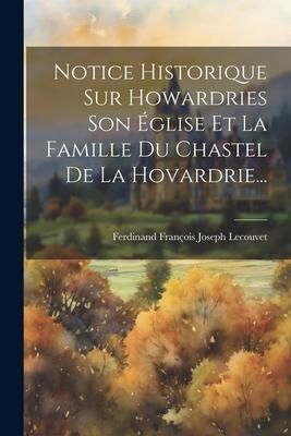 Produktbild: Notice Historique Sur Howardries Son &Eacute;glise Et La Famille Du Chastel De La Hovardrie...