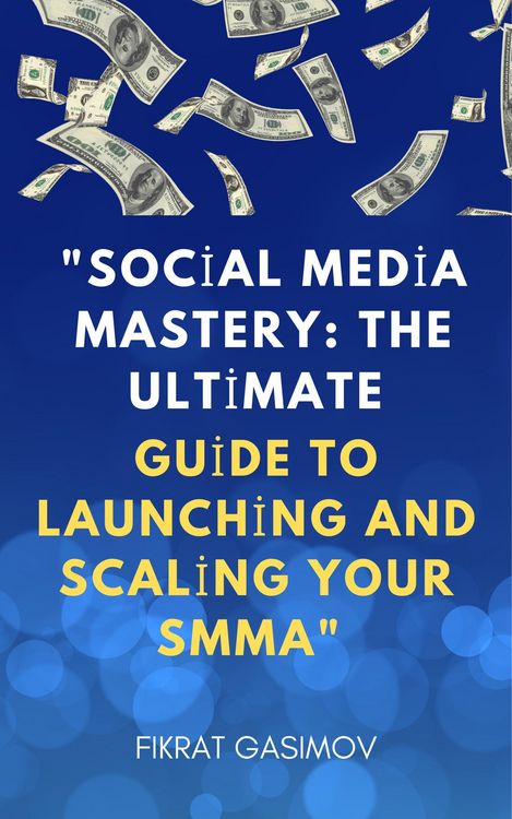 Produktbild: "Social Media Mastery: The Ultimate Guide to Launching and Scaling Your SMMA"
