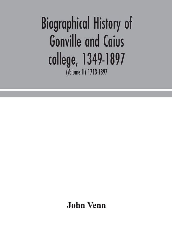Produktbild: Biographical History Of Gonville And Caius College, 1349-1897; Containing A List Of All Known Members Of The College From The Foundation To The Present Time, With Biographical Notes (Volume Ii) 1713-1897