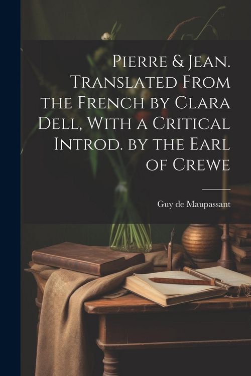 Produktbild: Pierre & Jean. Translated From the French by Clara Dell, With a Critical Introd. by the Earl of Crewe