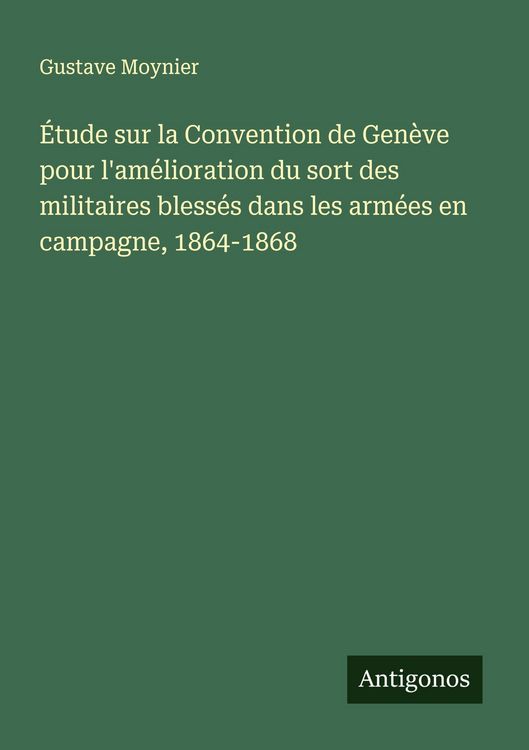 Produktbild: &Eacute;tude sur la Convention de Gen&egrave;ve pour l'am&eacute;lioration du sort des militaires bless&eacute;s dans les arm&eacute;es en campagne, 1864-1868