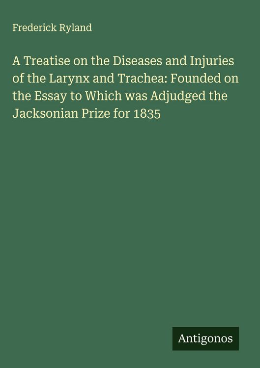 Produktbild: A Treatise on the Diseases and Injuries of the Larynx and Trachea: Founded on the Essay to Which was Adjudged the Jacksonian Prize for 1835