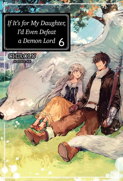 Produktbild: If It's for My Daughter, I'd Even Defeat a Demon Lord: Volume 6 (Light Novel)