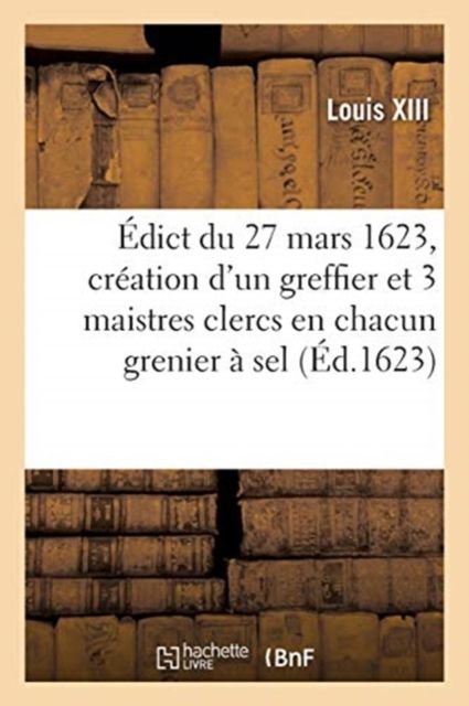 Produktbild: &Eacute;dict Du 27 Mars 1623, Portant Cr&eacute;ation En Tiltre d'Office Form&eacute;, d'Un Greffier Triannal