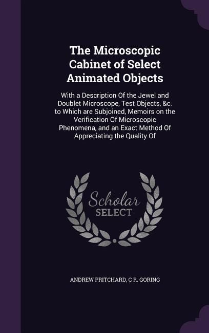 Produktbild: The Microscopic Cabinet of Select Animated Objects: With a Description Of the Jewel and Doublet Microscope, Test Objects, &c. to Which are Subjoined,