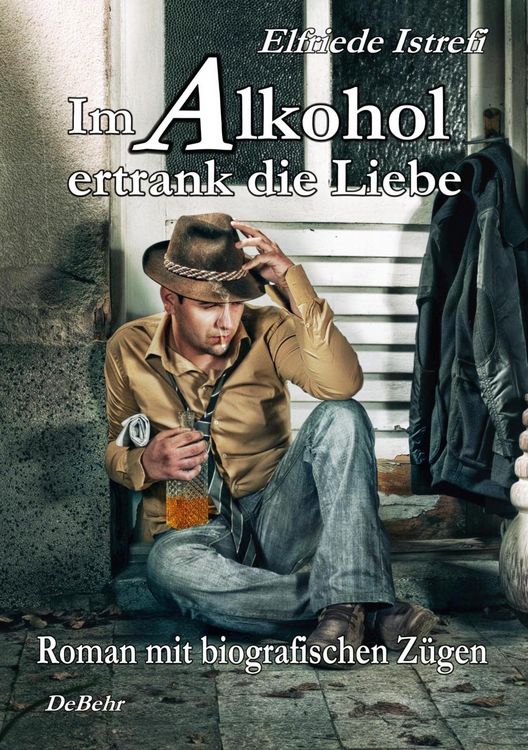 Produktbild: Im Alkohol ertrank die Liebe - Roman mit biografischen Z&uuml;gen