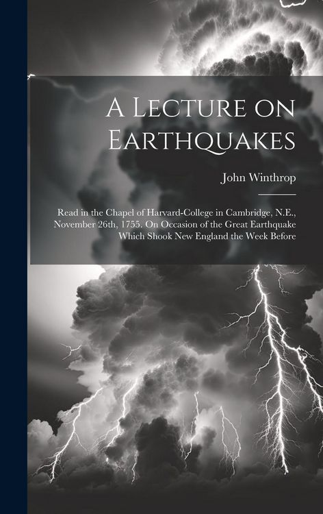 Produktbild: A Lecture on Earthquakes: Read in the Chapel of Harvard-College in Cambridge, N.E., November 26th, 1755. On Occasion of the Great Earthquake Whi