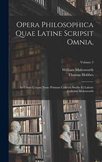 Produktbild: Opera Philosophica Quae Latine Scripsit Omnia,: In Unum Corpus Nunc Primum Collecta Studio Et Labore Gulielmi Molesworth; Volume 3