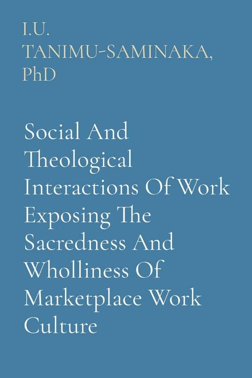 Produktbild: Social And Theological Interactions Of Work Exposing The Sacredness And Wholliness Of Marketplace Work Culture
