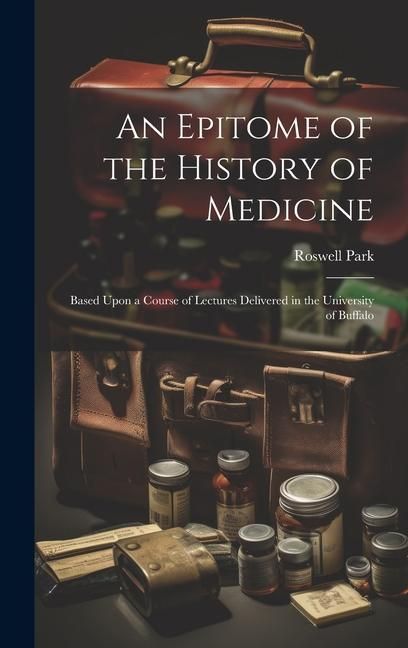 Produktbild: An Epitome of the History of Medicine: Based Upon a Course of Lectures Delivered in the University of Buffalo