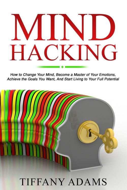 Produktbild: Mind Hacking: How to Change Your Mind, Become a Master of Your Emotions, Achieve the Goals You Want, & Start Living to Your Full Potential