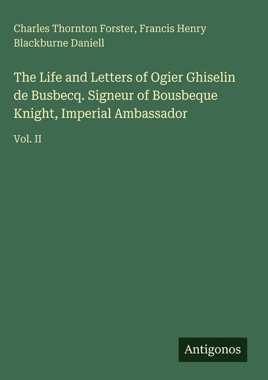 Produktbild: The Life and Letters of Ogier Ghiselin de Busbecq. Signeur of Bousbeque Knight, Imperial Ambassador