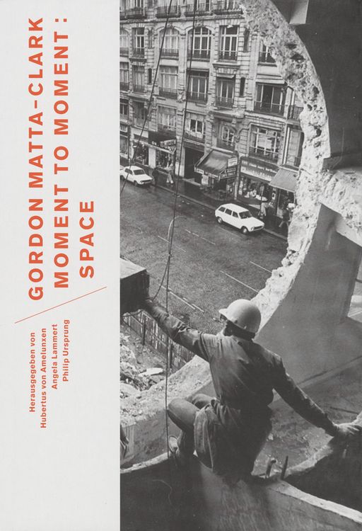 Produktbild: Gordon Matta-Clark. Moment to Moment: Space