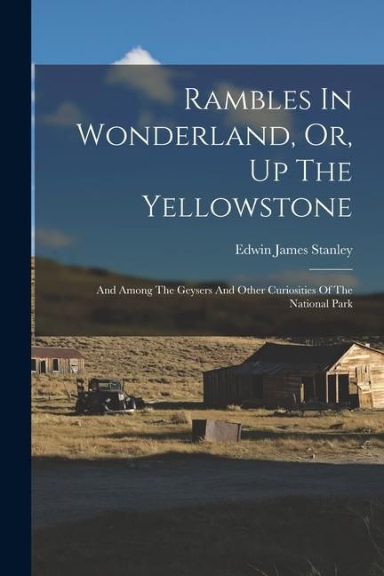 Produktbild: Rambles In Wonderland, Or, Up The Yellowstone: And Among The Geysers And Other Curiosities Of The National Park