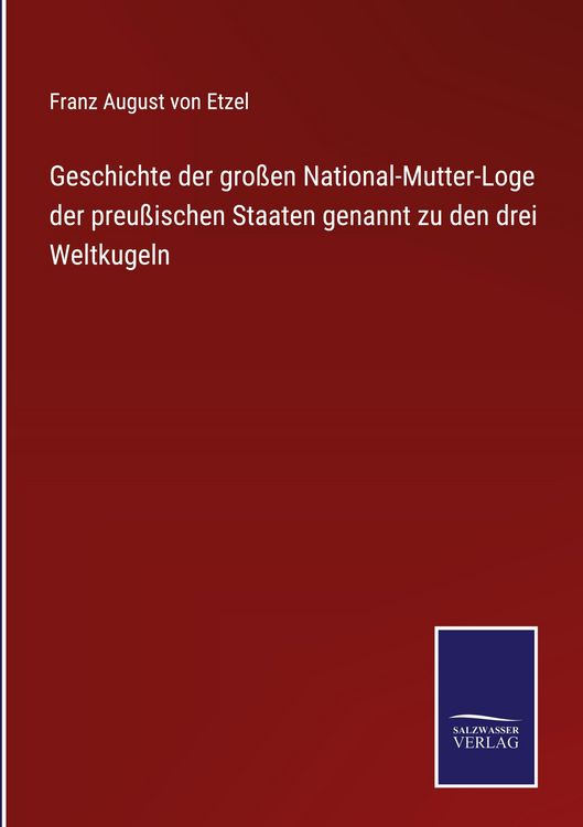 Produktbild: Geschichte der gro&szlig;en National-Mutter-Loge der preu&szlig;ischen Staaten genannt zu den drei Weltkugeln