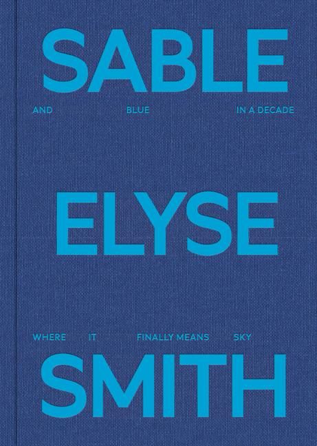 Produktbild: Sable Elyse Smith: And Blue in a Decade Where It Finally Means Sky