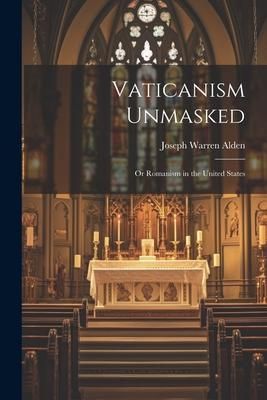 Produktbild: Vaticanism Unmasked: Or Romanism in the United States