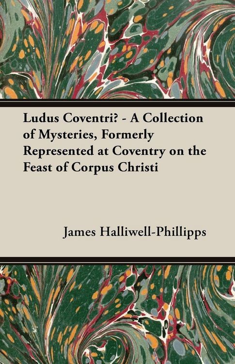 Produktbild: Ludus Coventriae - A Collection of Mysteries, Formerly Represented at Coventry on the Feast of Corpus Christi