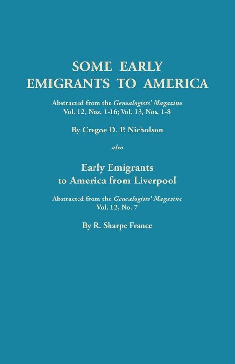 Produktbild: Some Early Emigrants to America, Abstracted from the Genealogists' Magazine, Vol. 12, Nos. 1-16, Vol. 13, Nos. 1-8; Also Early Emigrants to America Fr