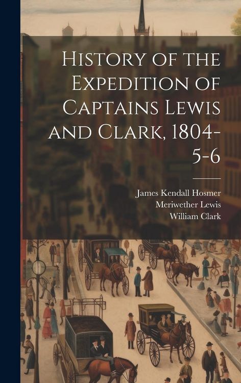 Produktbild: History of the Expedition of Captains Lewis and Clark, 1804-5-6