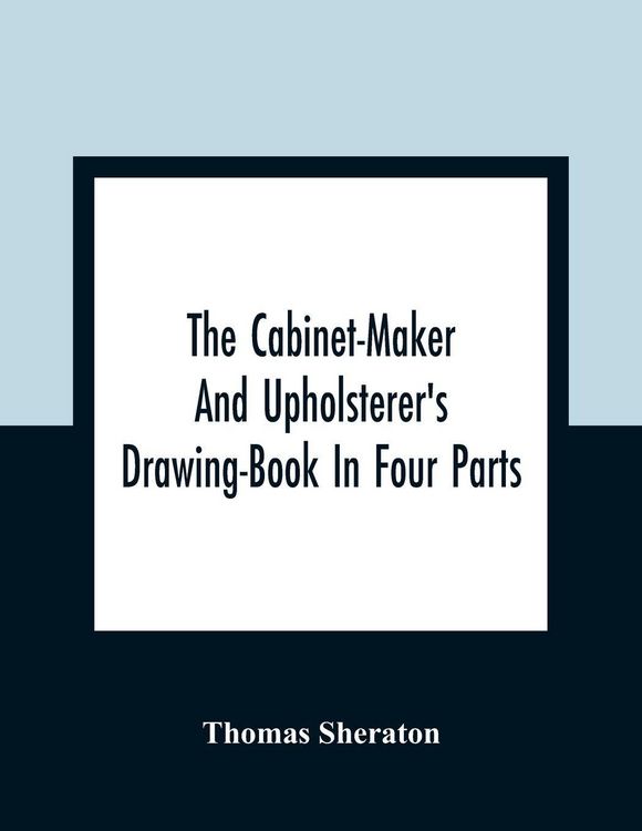 Produktbild: The Cabinet-Maker And Upholsterer'S Drawing-Book In Four Parts