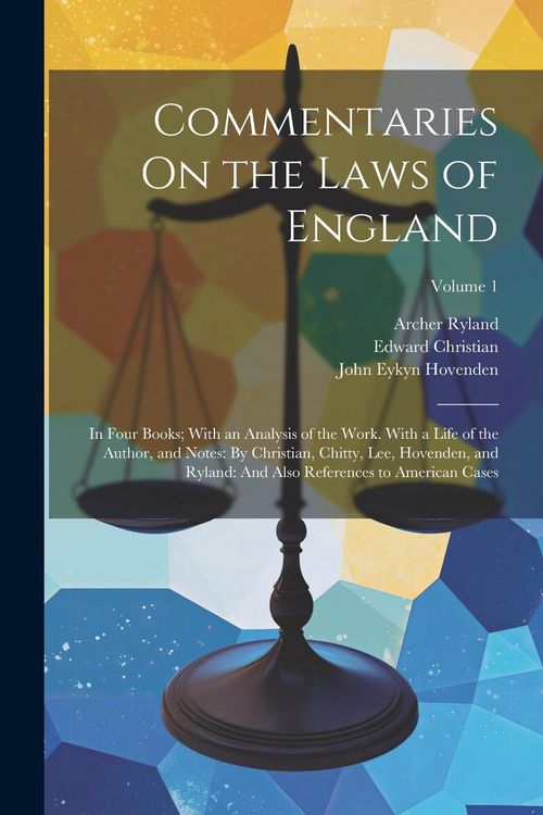 Produktbild: Commentaries On the Laws of England: In Four Books; With an Analysis of the Work. With a Life of the Author, and Notes: By Christian, Chitty, Lee, Hov