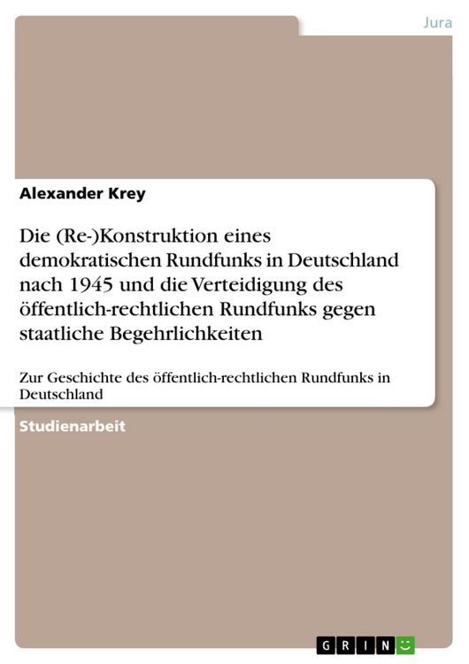 Produktbild: Die (Re-)Konstruktion eines demokratischen Rundfunks in Deutschland nach 1945 und die Verteidigung des &ouml;ffentlich-rechtlichen Rundfunks gegen staatlic