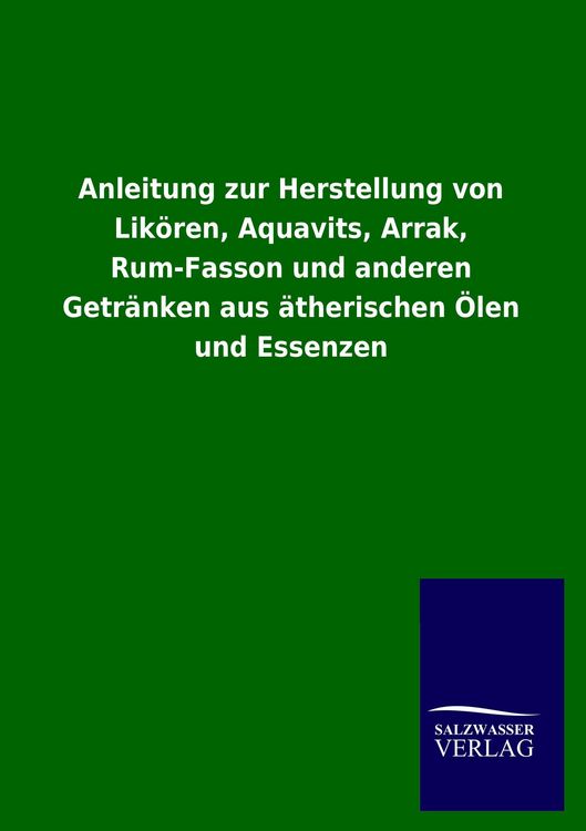 Produktbild: Anleitung zur Herstellung von Lik&ouml;ren, Aquavits, Arrak, Rum-Fasson und anderen Getr&auml;nken aus &auml;therischen &Ouml;len und Essenzen