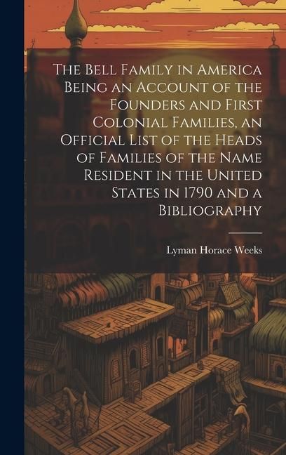 Produktbild: The Bell Family in America Being an Account of the Founders and First Colonial Families, an Official List of the Heads of Families of the Name Residen