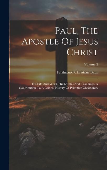 Produktbild: Paul, The Apostle Of Jesus Christ: His Life And Work, His Epistles And Teachings. A Contribution To A Critical History Of Primitive Christianity; Volu