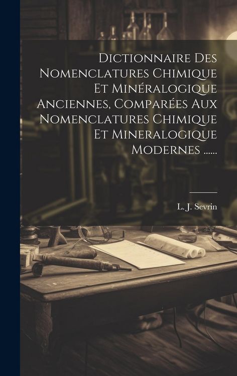 Produktbild: Dictionnaire Des Nomenclatures Chimique Et Min&eacute;ralogique Anciennes, Compar&eacute;es Aux Nomenclatures Chimique Et Mineralogique Modernes ......