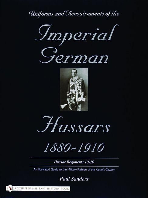 Produktbild: Uniforms & Accoutrements of the Imperial German Hussars 1880-1910 - An Illustrated Guide to the Military Fashion of the Kaiser's Cavalry