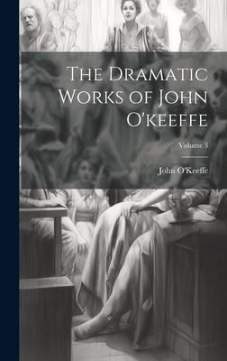 Produktbild: The Dramatic Works of John O'keeffe; Volume 3