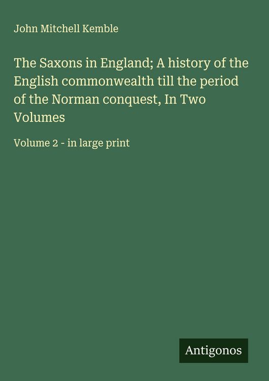 Produktbild: The Saxons in England; A history of the English commonwealth till the period of the Norman conquest, In Two Volumes