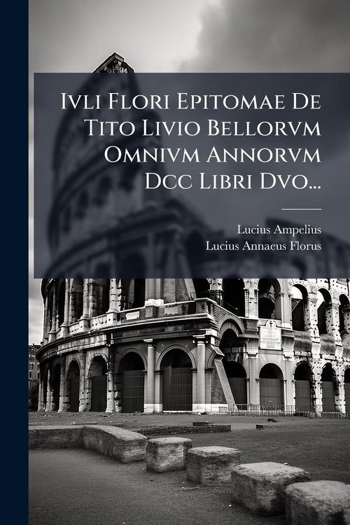Produktbild: Ivli Flori Epitomae De Tito Livio Bellorvm Omnivm Annorvm Dcc Libri Dvo...