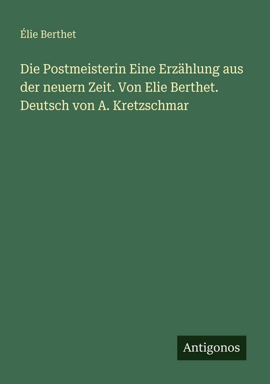 Produktbild: Die Postmeisterin Eine Erz&auml;hlung aus der neuern Zeit. Von Elie Berthet. Deutsch von A. Kretzschmar
