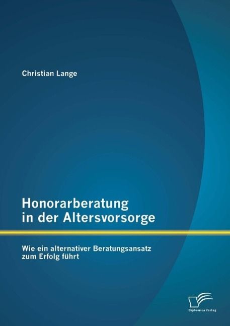 Produktbild: Honorarberatung in der Altersvorsorge: Wie ein alternativer Beratungsansatz zum Erfolg f&uuml;hrt